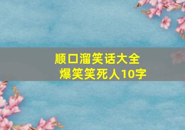 顺口溜笑话大全 爆笑笑死人10字